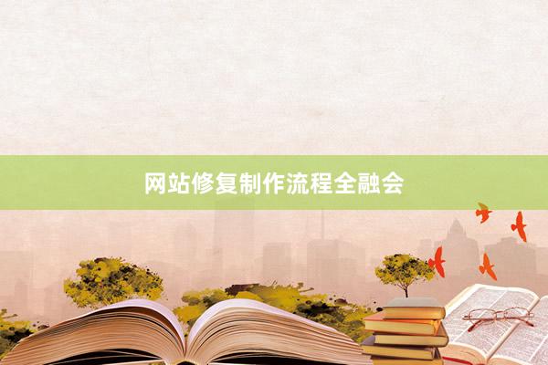 网站修复制作流程全融会