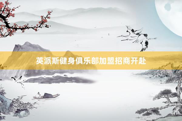 英派斯健身俱乐部加盟招商开赴